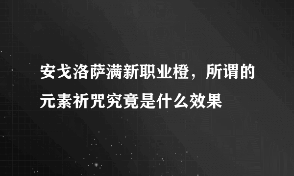 安戈洛萨满新职业橙，所谓的元素祈咒究竟是什么效果