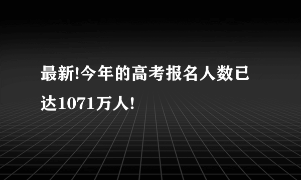 最新!今年的高考报名人数已达1071万人!