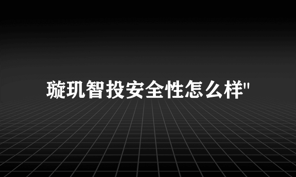 璇玑智投安全性怎么样