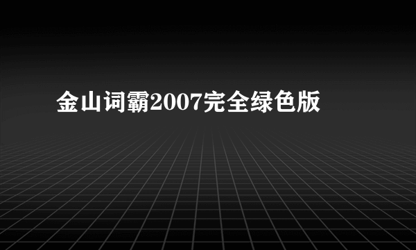 金山词霸2007完全绿色版