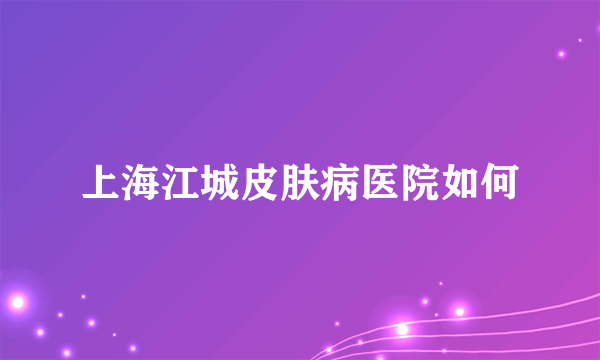 上海江城皮肤病医院如何