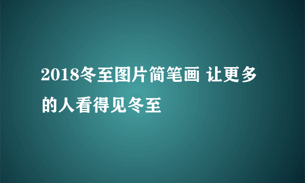 2018冬至图片简笔画 让更多的人看得见冬至