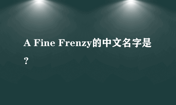 A Fine Frenzy的中文名字是？