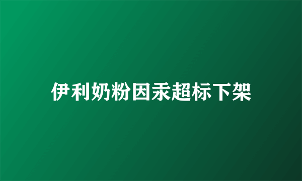 伊利奶粉因汞超标下架