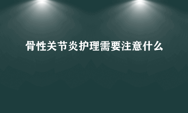 骨性关节炎护理需要注意什么