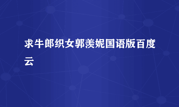 求牛郎织女郭羡妮国语版百度云