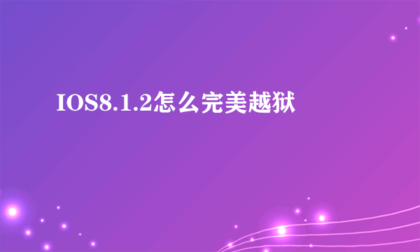 IOS8.1.2怎么完美越狱