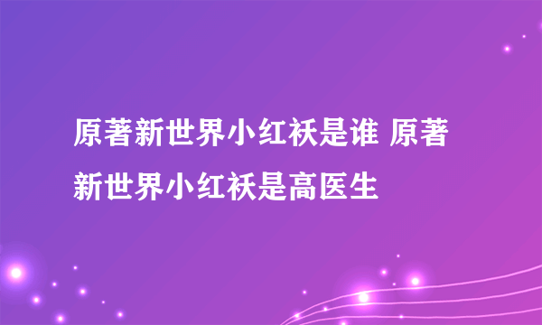 原著新世界小红袄是谁 原著新世界小红袄是高医生