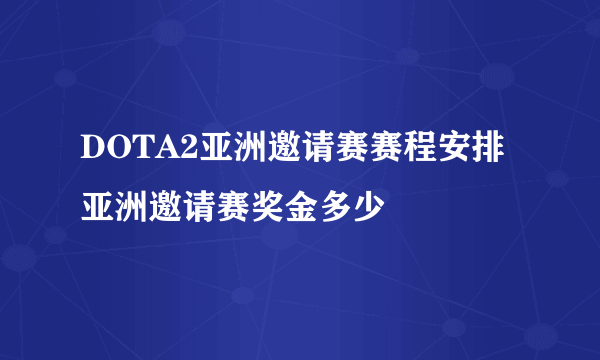 DOTA2亚洲邀请赛赛程安排 亚洲邀请赛奖金多少