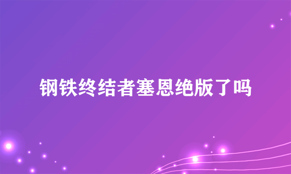 钢铁终结者塞恩绝版了吗