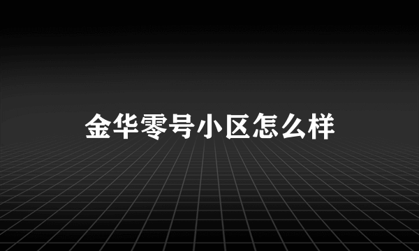 金华零号小区怎么样