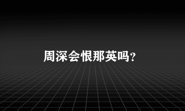 周深会恨那英吗？