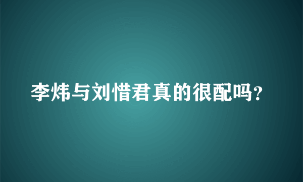 李炜与刘惜君真的很配吗？