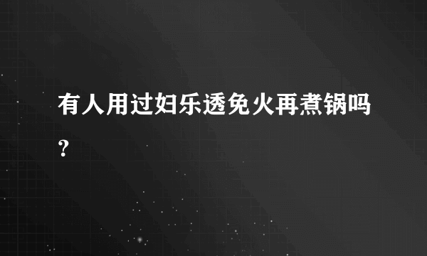 有人用过妇乐透免火再煮锅吗？