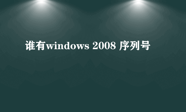 谁有windows 2008 序列号