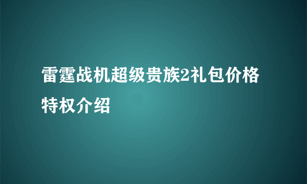 雷霆战机超级贵族2礼包价格特权介绍