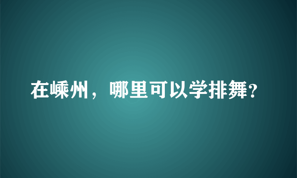 在嵊州，哪里可以学排舞？