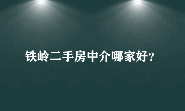 铁岭二手房中介哪家好？