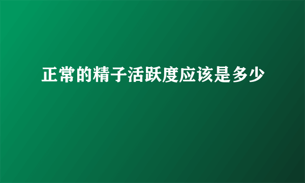 正常的精子活跃度应该是多少