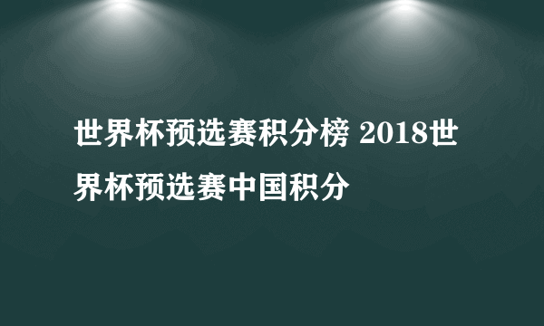 世界杯预选赛积分榜 2018世界杯预选赛中国积分