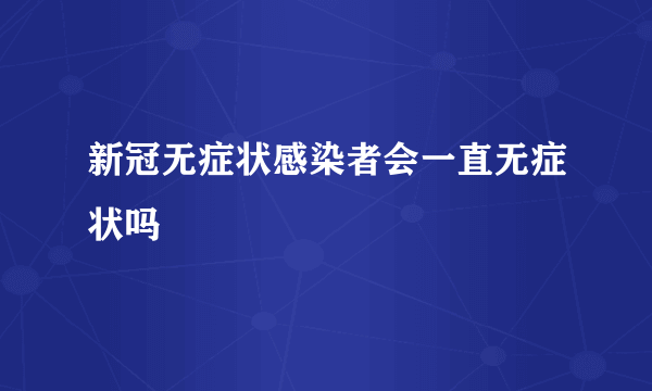 新冠无症状感染者会一直无症状吗