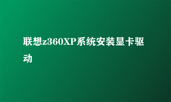 联想z360XP系统安装显卡驱动