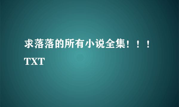 求落落的所有小说全集！！！TXT