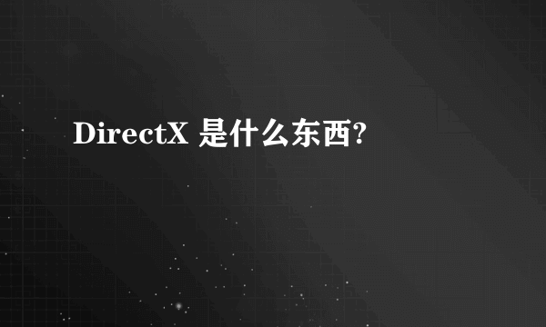 DirectX 是什么东西?