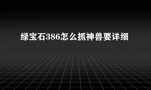 绿宝石386怎么抓神兽要详细