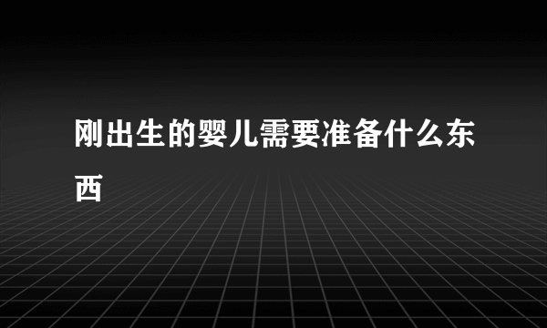 刚出生的婴儿需要准备什么东西