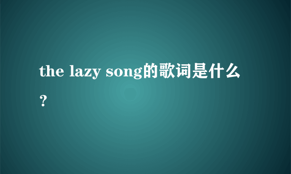 the lazy song的歌词是什么？