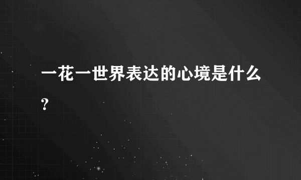 一花一世界表达的心境是什么？