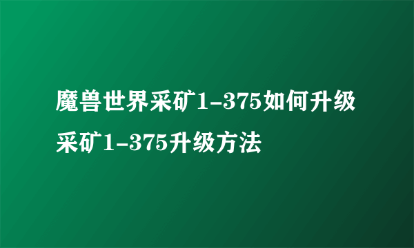 魔兽世界采矿1-375如何升级 采矿1-375升级方法