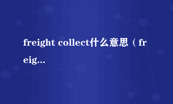 freight collect什么意思（freight collect）