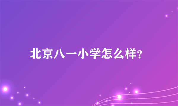 北京八一小学怎么样？