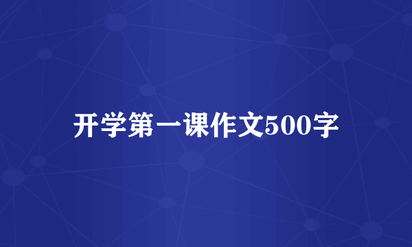 开学第一课作文500字