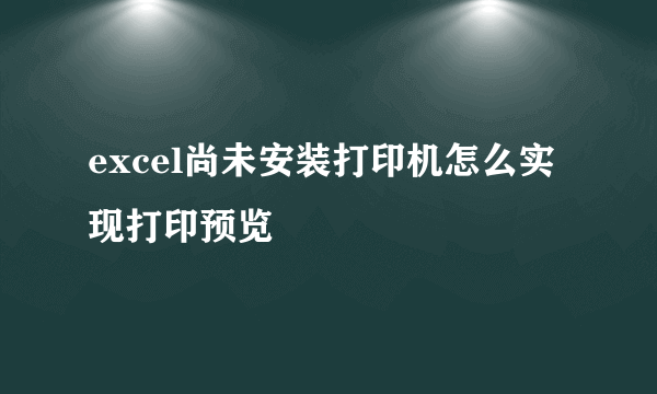 excel尚未安装打印机怎么实现打印预览