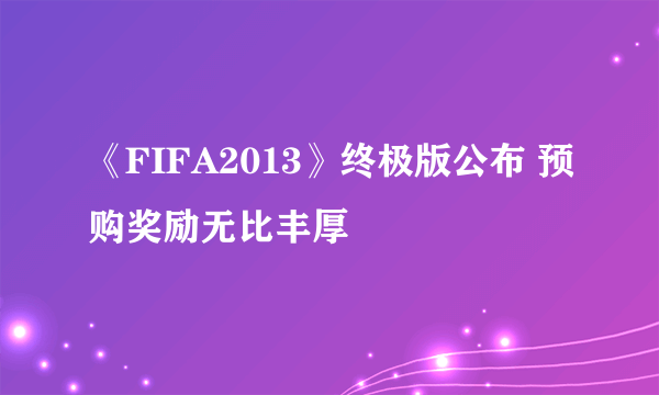 《FIFA2013》终极版公布 预购奖励无比丰厚