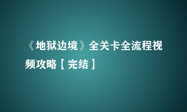 《地狱边境》全关卡全流程视频攻略【完结】