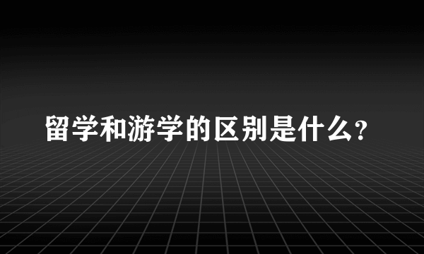 留学和游学的区别是什么？