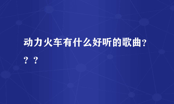 动力火车有什么好听的歌曲？？？