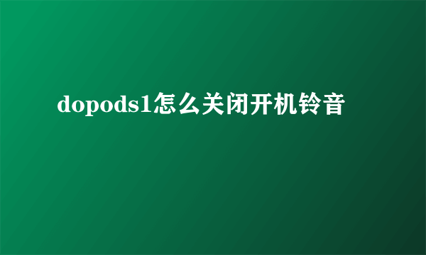 dopods1怎么关闭开机铃音