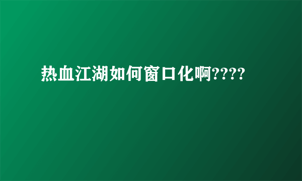 热血江湖如何窗口化啊????