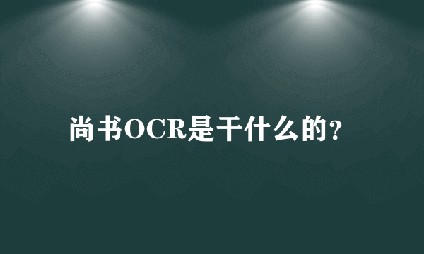 尚书OCR是干什么的？