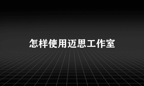 怎样使用迈思工作室