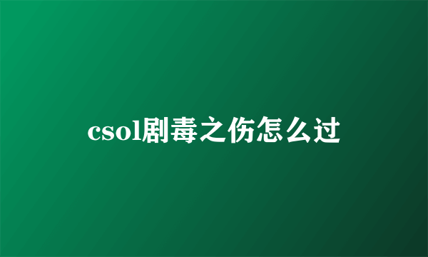 csol剧毒之伤怎么过