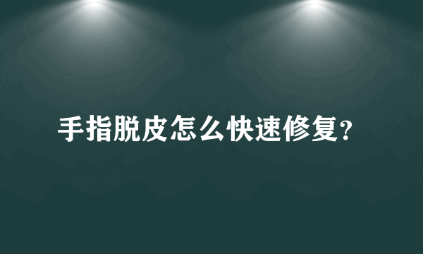 手指脱皮怎么快速修复？