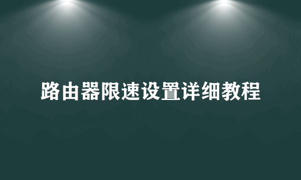 路由器限速设置详细教程