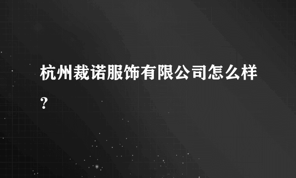 杭州裁诺服饰有限公司怎么样？