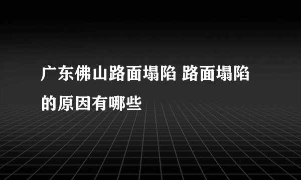 广东佛山路面塌陷 路面塌陷的原因有哪些